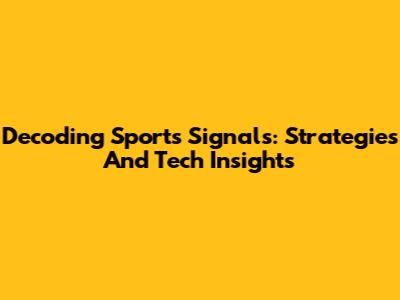 Decoding Sports Signals: Strategies And Tech Insights