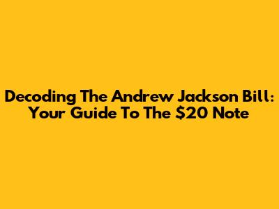 Decoding The Andrew Jackson Bill: Your Guide To The $20 Note