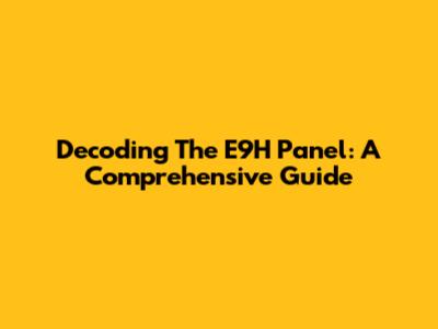 Decoding The E9H Panel: A Comprehensive Guide