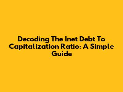 Decoding The Inet Debt To Capitalization Ratio: A Simple Guide