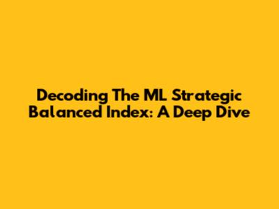 Decoding The ML Strategic Balanced Index: A Deep Dive
