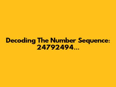 Decoding The Number Sequence: 24792494...