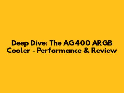 Deep Dive: The AG400 ARGB Cooler - Performance & Review