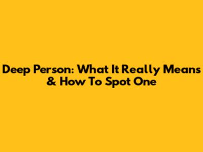 Deep Person: What It Really Means & How To Spot One