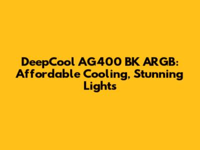 DeepCool AG400 BK ARGB: Affordable Cooling, Stunning Lights