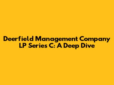 Deerfield Management Company LP Series C: A Deep Dive