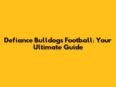 Defiance Bulldogs Football: Your Ultimate Guide