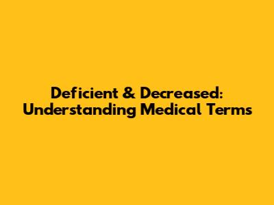Deficient & Decreased: Understanding Medical Terms