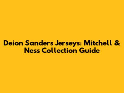 Deion Sanders Jerseys: Mitchell & Ness Collection Guide