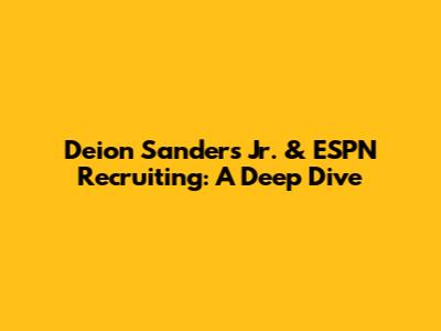 Deion Sanders Jr. & ESPN Recruiting: A Deep Dive