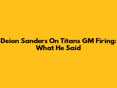 Deion Sanders On Titans GM Firing: What He Said