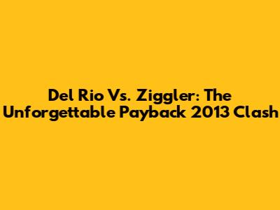 Del Rio Vs. Ziggler: The Unforgettable Payback 2013 Clash