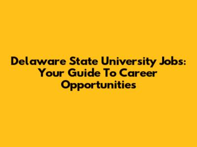 Delaware State University Jobs: Your Guide To Career Opportunities