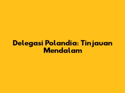 Delegasi Polandia: Tinjauan Mendalam