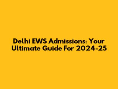 Delhi EWS Admissions: Your Ultimate Guide For 2024-25