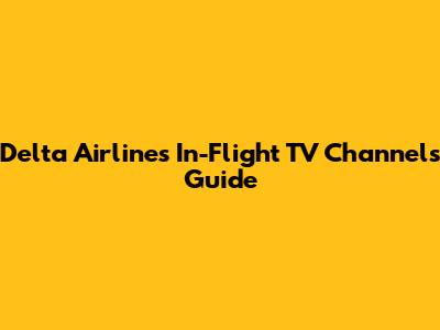 Delta Airlines In-Flight TV Channels Guide