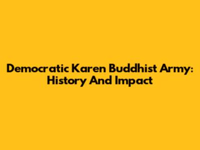 Democratic Karen Buddhist Army: History And Impact
