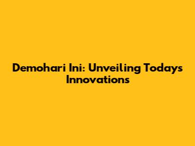 Demohari Ini: Unveiling Today's Innovations