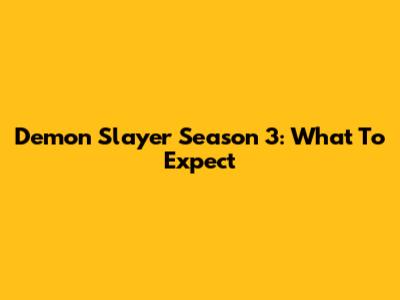Demon Slayer Season 3: What To Expect