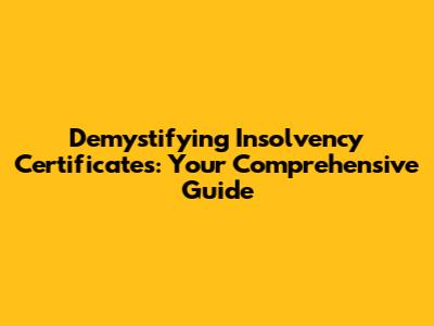 Demystifying Insolvency Certificates: Your Comprehensive Guide