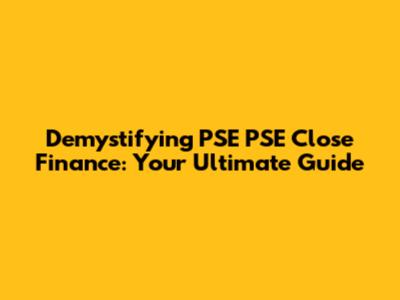 Demystifying PSE PSE Close Finance: Your Ultimate Guide