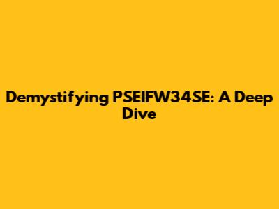 Demystifying PSEIFW34SE: A Deep Dive