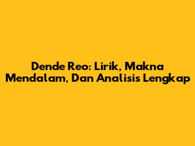 Dende Reo: Lirik, Makna Mendalam, Dan Analisis Lengkap