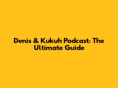Denis & Kukuh Podcast: The Ultimate Guide