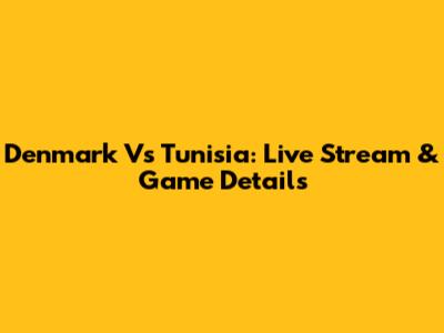 Denmark Vs Tunisia: Live Stream & Game Details
