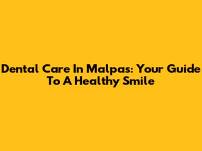Dental Care In Malpas: Your Guide To A Healthy Smile