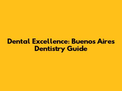 Dental Excellence: Buenos Aires Dentistry Guide