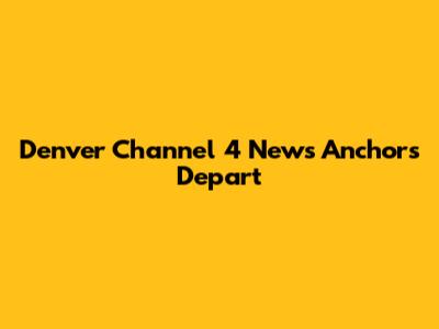 Denver Channel 4 News Anchors Depart