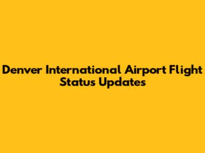 Denver International Airport Flight Status Updates