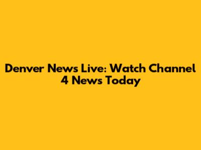 Denver News Live: Watch Channel 4 News Today