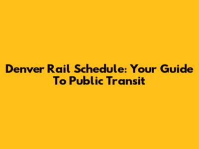 Denver Rail Schedule: Your Guide To Public Transit