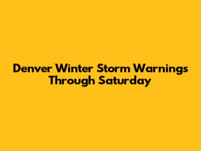 Denver Winter Storm Warnings Through Saturday