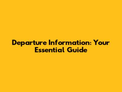 Departure Information: Your Essential Guide