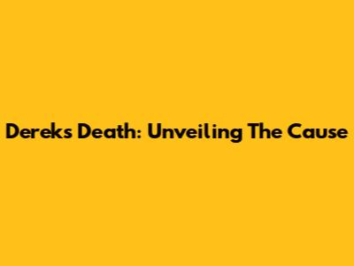 Derek's Death: Unveiling The Cause