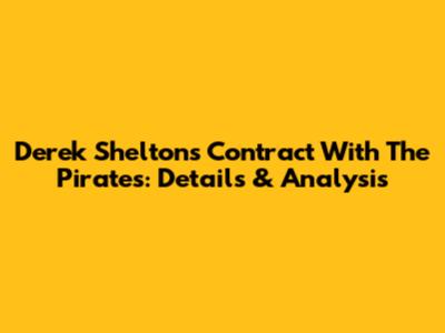 Derek Shelton's Contract With The Pirates: Details & Analysis