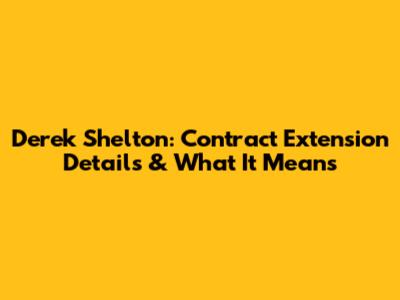 Derek Shelton: Contract Extension Details & What It Means