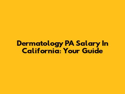 Dermatology PA Salary In California: Your Guide