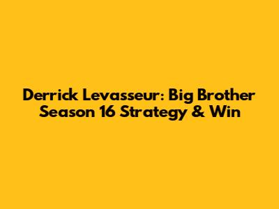 Derrick Levasseur: Big Brother Season 16 Strategy & Win