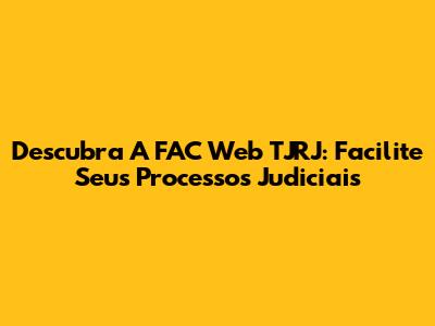 Descubra A FAC Web TJRJ: Facilite Seus Processos Judiciais