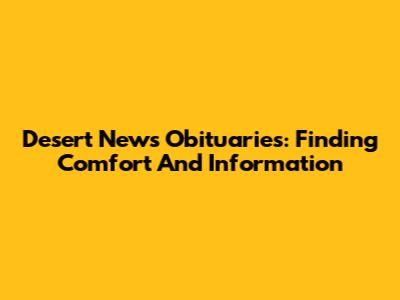 Desert News Obituaries: Finding Comfort And Information