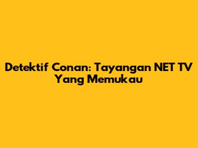 Detektif Conan: Tayangan NET TV Yang Memukau