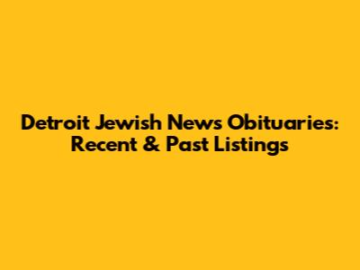 Detroit Jewish News Obituaries: Recent & Past Listings