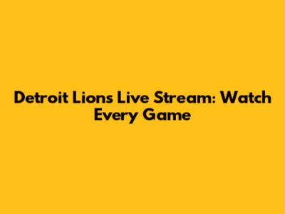 Detroit Lions Live Stream: Watch Every Game