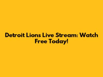 Detroit Lions Live Stream: Watch Free Today!