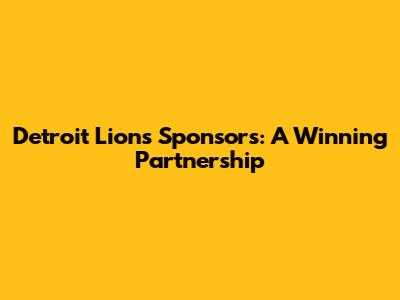 Detroit Lions Sponsors: A Winning Partnership