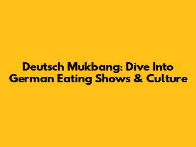 Deutsch Mukbang: Dive Into German Eating Shows & Culture